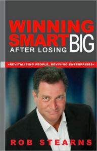 Title: Winning Smart After Losing Big: Revitalizing People, Reviving Enterprises, Author: Rob Stearns