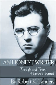 Title: An Honest Writer: The Life and Times of James T. Farrell, Author: Robert Landers