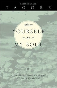 Title: Show Yourself to My Soul: A New Translation of Gitanjali, Author: James Talarovic