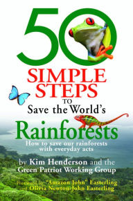 Title: 50 Simple Steps to Save the World's Rainforests: How to Save Our Rainforests with Everyday Acts, Author: Kim Henderson