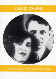10,000 Dawns: The Love Poems of Claire and Yvan Goll