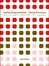 Title: Taking Responsibility, Taking Direction: White Anti-Racism in Canada, Author: Sheila Wilmot