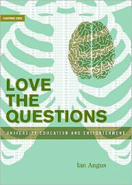 Title: Love the Questions: University Education and Enlightenment, Author: Ian Angus