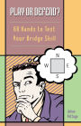 Play or Defend?: 68 Hands to Test Your Bridge Skills