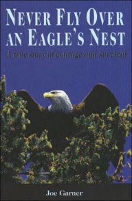Never Fly Over an Eagle 's Nest: A true story of courage and survival