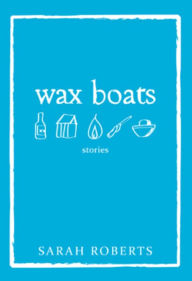 Title: Wax Boats, Author: Sarah Roberts