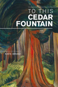 Title: To This Cedar Fountain, Author: Kate Braid