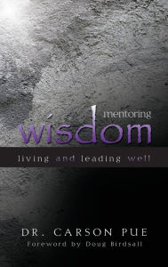 Title: Mentoring Wisdom: Living and Leading Well, Author: Carson Pue