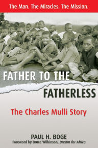 Title: Father to the Fatherless: The Charles Mulli Story, Author: Paul H Boge