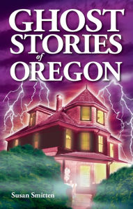 Title: Ghost Stories of Oregon, Author: Susan Smitten