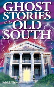 Title: Ghost Stories of the Old South, Author: Edrick Thay