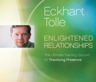 Title: Enlightened Relationships: The Ultimate Training Ground for Practicing Presence, Author: Eckhart Tolle