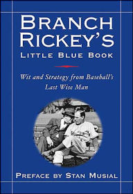 Branch Rickey's Little Blue Book: Wit and Strategy From Baseball's Last Wise Man