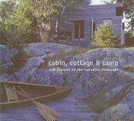 Title: Cabin, Cottage and Camp: New Designs on the Canadian Landscape, Author: Christopher McDonald
