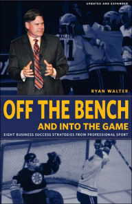 Off the Bench and Into the Game: Eight Business Success Strategies from Professional Sport