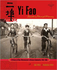 Title: Yi Fao: Speaking Through Memory: A History of New Westminister's Chinese Community 1858-1980, Author: Patricia Owen