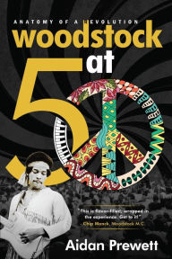 Title: Woodstock at 50: Anatomy of a Revolution, Author: Aidan Prewett