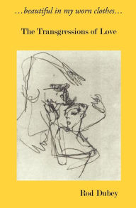 Title: ...Beautiful in My Worn Clothes... the Transgressions of Love, Author: Rod Dubey