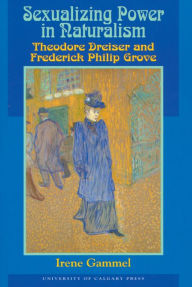 Title: Sexualizing Power in Naturalism: Theodore Dreiser and Frederick Philip Grove, Author: Irene Gammel