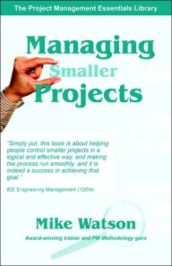 Managing Smaller Projects: A Practical Guide