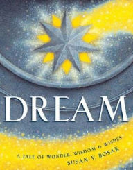 Title: Dream: A Tale of Wonder, Wisdom and Wishes, Author: Susan V. Bosak