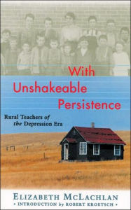 Title: With Unshakeable Persistence: Rural Teachers of the Depression Era, Author: Elizabeth McLachlan