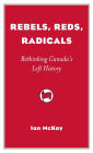Rebels, Reds, Radicals: Rethinking Canada's Left History