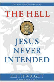 Title: The Hell Jesus Never Intended, Author: Keith Wright