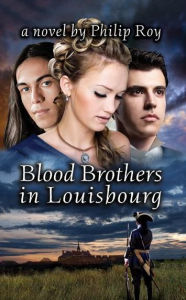 Title: Blood Brothers in Louisbourg, Author: Philip Roy