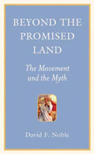 Title: Beyond the Promised Land: The Movement and the Myth, Author: David F. Noble