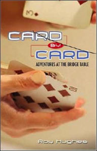 Title: Card by Card: Adventures at the Bridge Table, Author: Roy Hughes