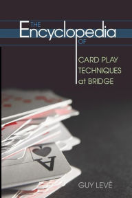 Title: The Encyclopedia of Card Play Techniques at Bridge, Author: Guy Leve