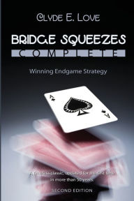 Title: Bridge Squeezes Complete: Winning Endgame Strategy (Updated, Revised), Author: Clyde E Love