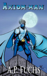 Axiom-man [the Axiom-man Saga, Book 1): A Superhero Novel