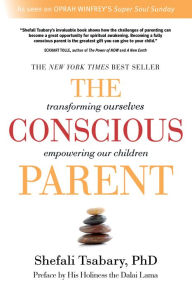 Title: The Conscious Parent: Transforming Ourselves, Empowering Our Children, Author: Shefali Tsabary
