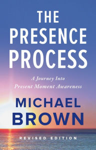 The Presence Process: A Journey into Present Moment Awareness