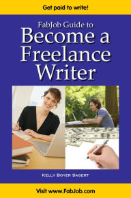Title: FabJob Guide to Become a Freelance Writer, Author: Kelly Boyer Sagert