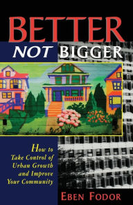 Title: Better NOT Bigger: How to Take Control of Urban Growth and Improve your Community, Author: Eben V. Fodor