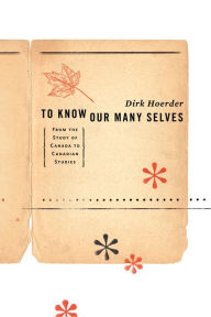 Title: To Know Our Many Selves: From the Study of Canada to Canadian Studies, Author: Dirk Hoerder