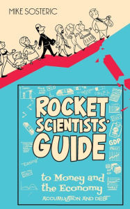 The Rocket Scientists' Guide To Money And The Economy