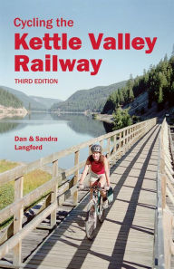 Title: Cycling the Kettle Valley Railway, Author: Dan Langford