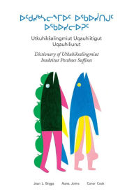 Title: Utkuhiksalingmiut Uqauhiitigut: Dictionary of Utkuhiksalingmiut Inuktitut Postbase Suffixes, Author: Jean L. Briggs