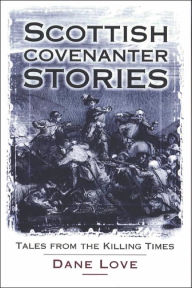 Title: Scottish Covenanter Stories: Tales from the Killing Times, Author: Dane Love