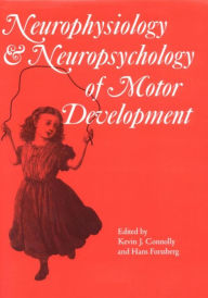 Title: Neurophysiology and Neuropsychology of Motor Development / Edition 1, Author: Kevin J. Connolly
