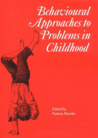 Title: Behavioural Approaches to Problems in Childhood / Edition 1, Author: Patricia Howlin