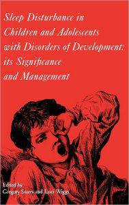 Title: Sleep Disturbance in Children and Adolescents with Disorders of Development: Its Significance and Management / Edition 1, Author: Gregory Stores