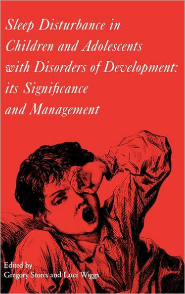 Sleep Disturbance in Children and Adolescents with Disorders of Development: Its Significance and Management / Edition 1