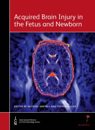 Title: Acquired Brain Injury in the Fetus and Newborn, Author: Michael Shevell