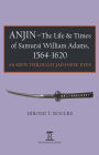 Anjin - The Life & Times of Samurai William Adams, 1564-1620: As Seen Through Japanese Eyes