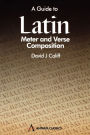 A Guide to Latin Meter and Verse Composition